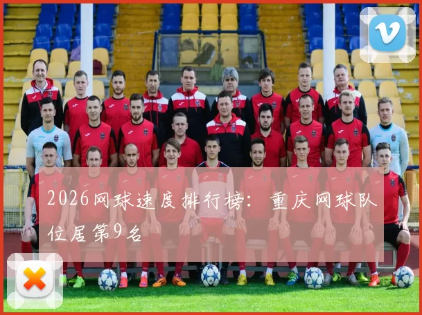 2026网球速度排行榜：重庆网球队位居第9名