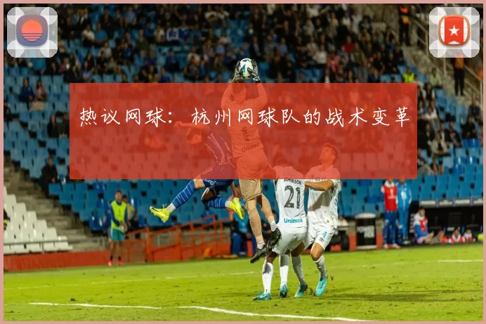热议网球：杭州网球队的战术变革