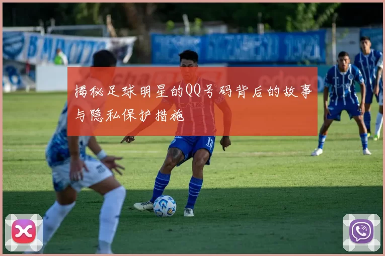 揭秘足球明星的QQ号码背后的故事与隐私保护措施